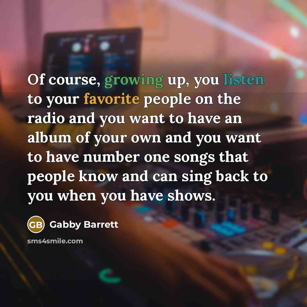 “Of course, growing up, you listen to your favorite people…” quote by Gabby Barrett