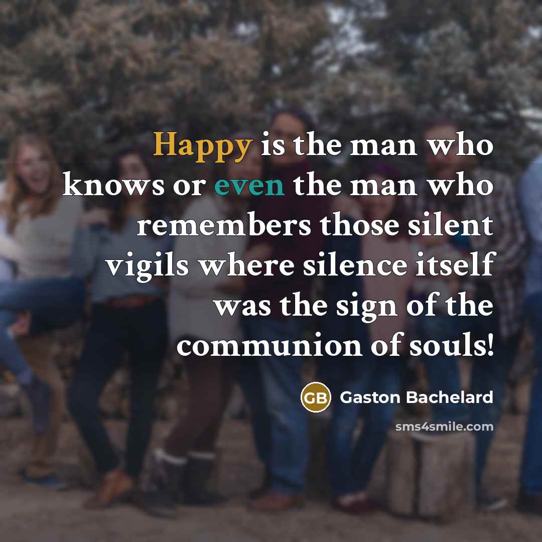 “Happy is the man who knows or even the man…” quote by Gaston Bachelard
