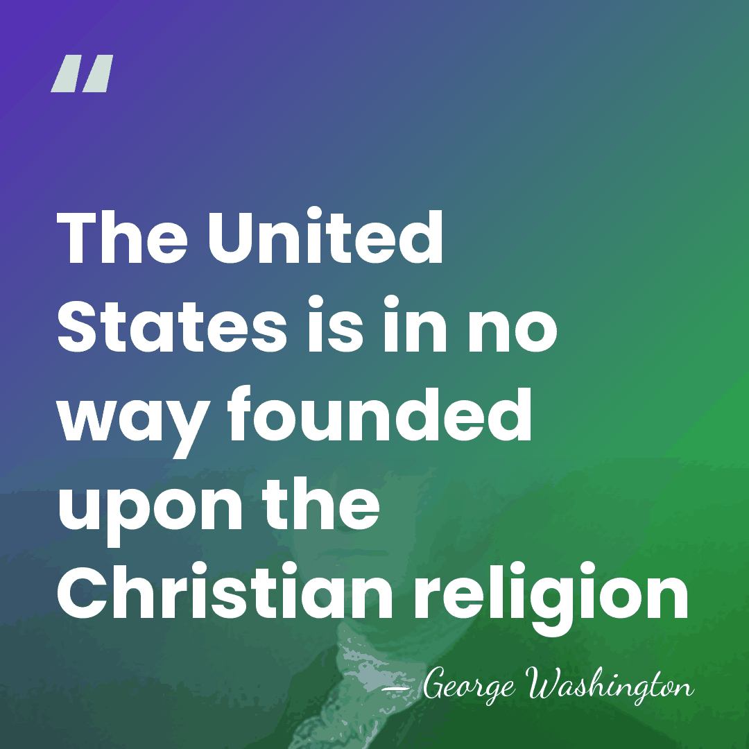 The United States is in no way founded upon the Christian religion - George Washington