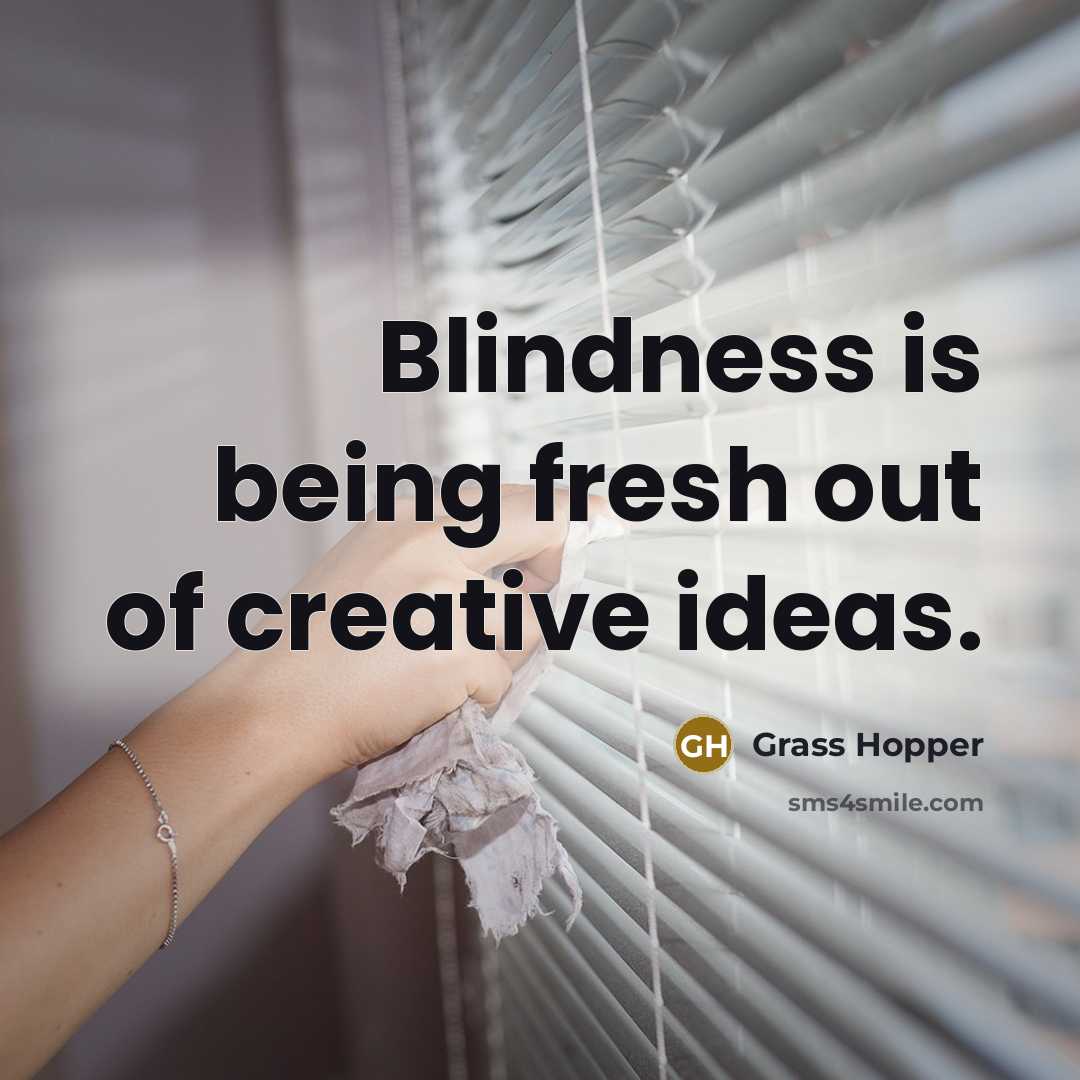 “Blindness is being fresh out of creative ideas.…” quote by Grass Hopper