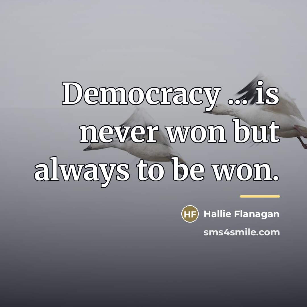 “Democracy ... is never won but always to be won.…” quote by Hallie Flanagan