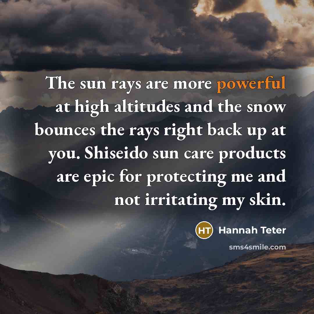 “The sun rays are more powerful at high altitudes and…” quote by Hannah Teter