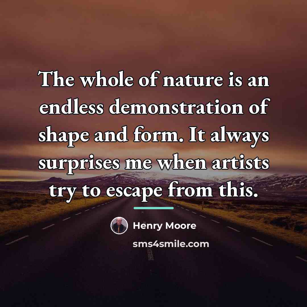 “The whole of nature is an endless demonstration of shape…” quote by Henry Moore