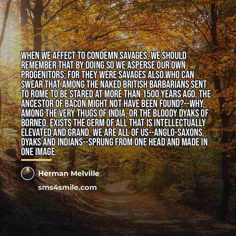 “When we affect to condemn savages, we should remember that…” quote by Herman Melville