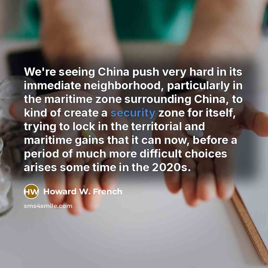 “We're seeing China push very hard in its immediate neighborhood,…” quote by Howard W. French