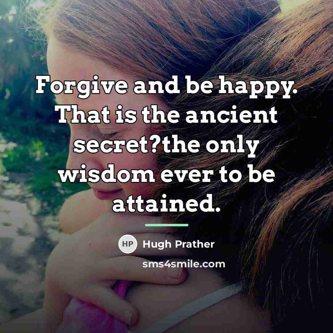 “Forgive and be happy. That is the ancient secret?the only…” quote by Hugh Prather