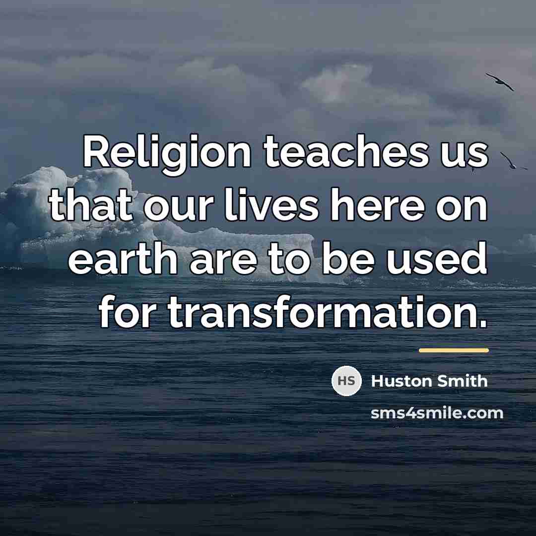 “Religion teaches us that our lives here on earth are…” quote by Huston Smith