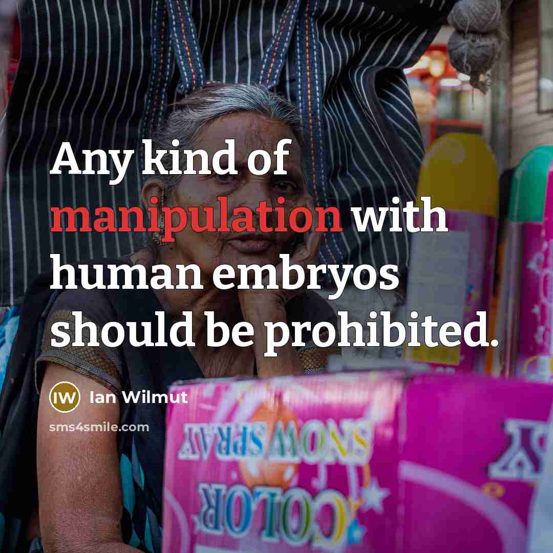 “Any kind of manipulation with human embryos should be prohibited.…” quote by Ian Wilmut