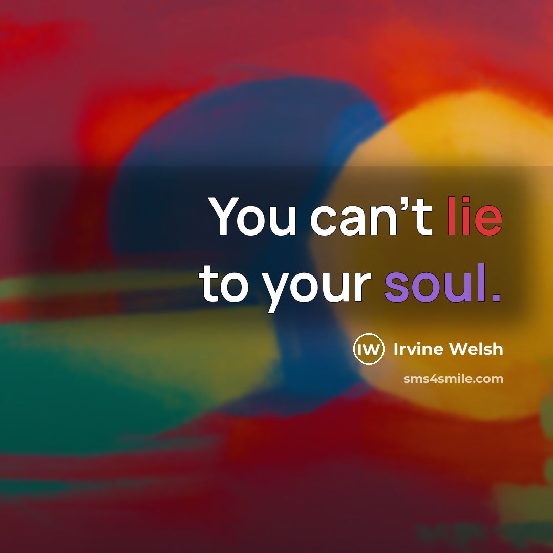 “You can't lie to your soul.…” quote by Irvine Welsh