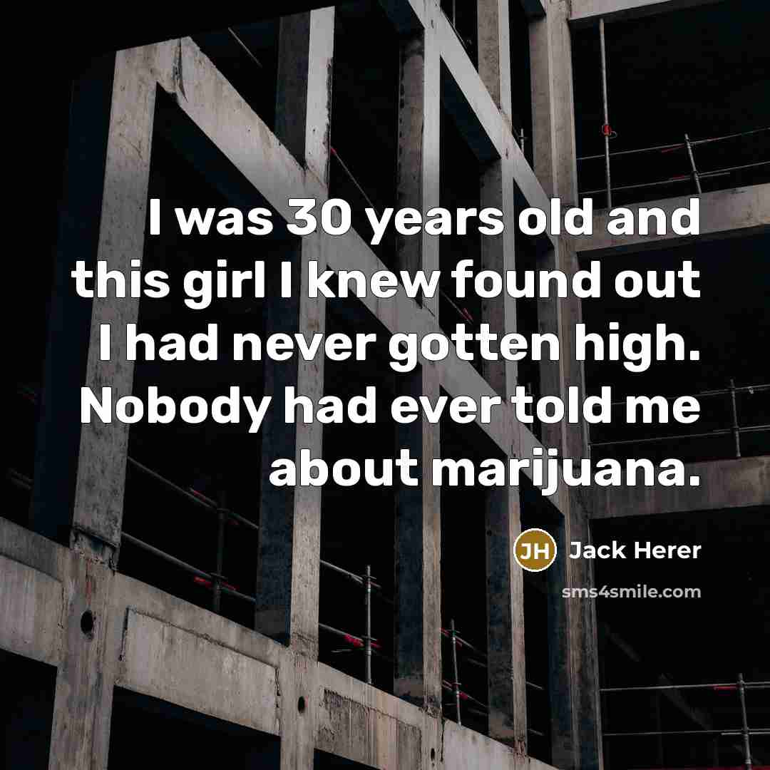 “I was 30 years old and this girl I knew…” quote by Jack Herer