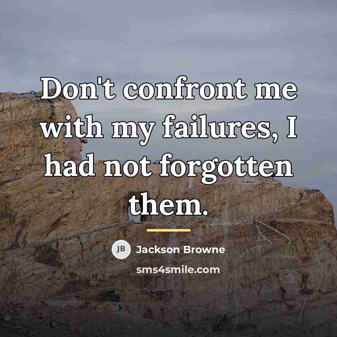 “Don't confront me with my failures, I had not forgotten…” quote by Jackson Browne
