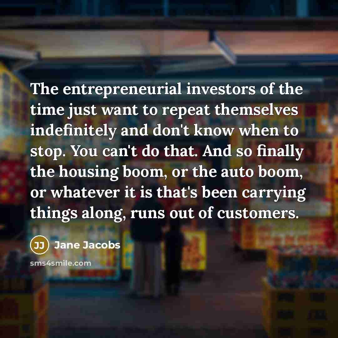 “The entrepreneurial investors of the time just want to repeat…” quote by Jane Jacobs