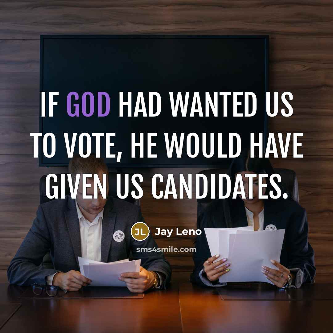 “If God had wanted us to vote, he would have…” quote by Jay Leno