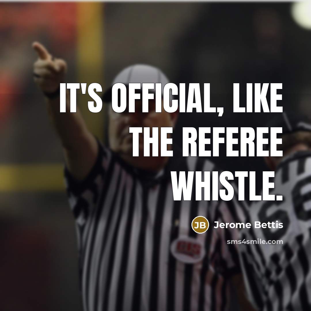“It's official, like the referee whistle.” quote by Jerome Bettis