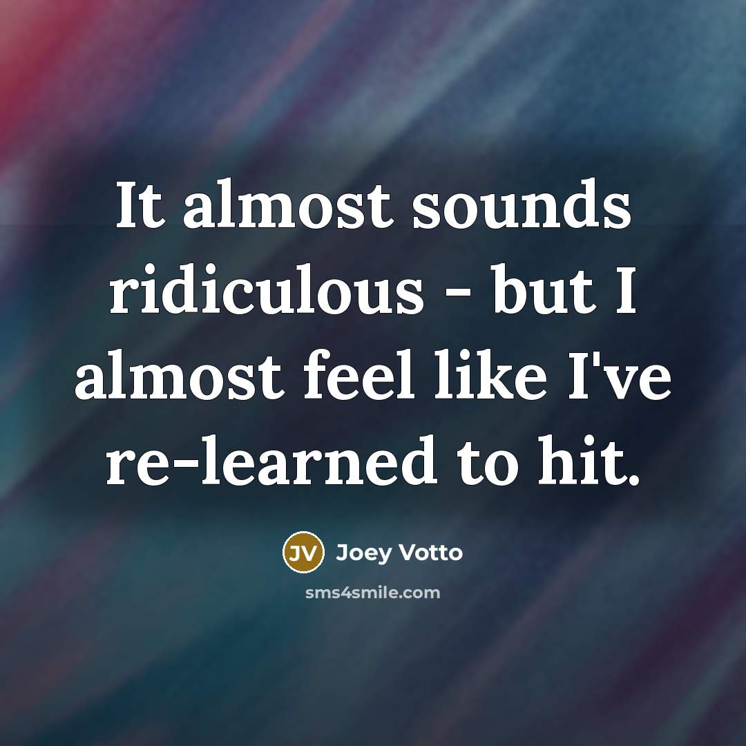 “It almost sounds ridiculous - but I almost feel like…” quote by Joey Votto