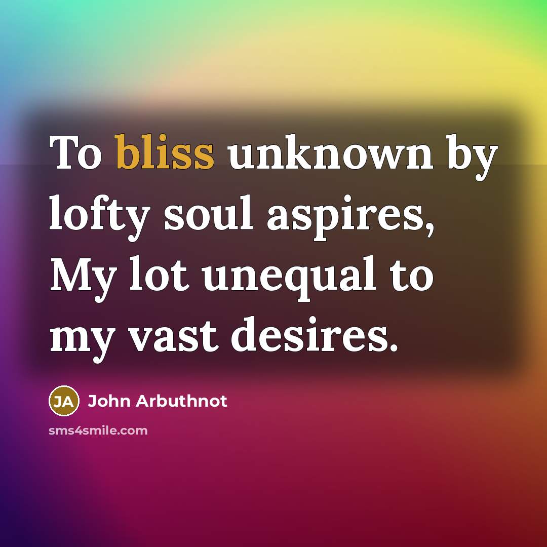 “To bliss unknown by lofty soul aspires, My lot unequal…” quote by John Arbuthnot