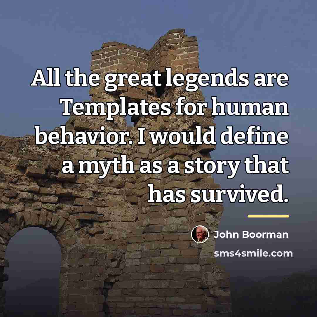 “All the great legends are Templates for human behavior. I…” quote by John Boorman