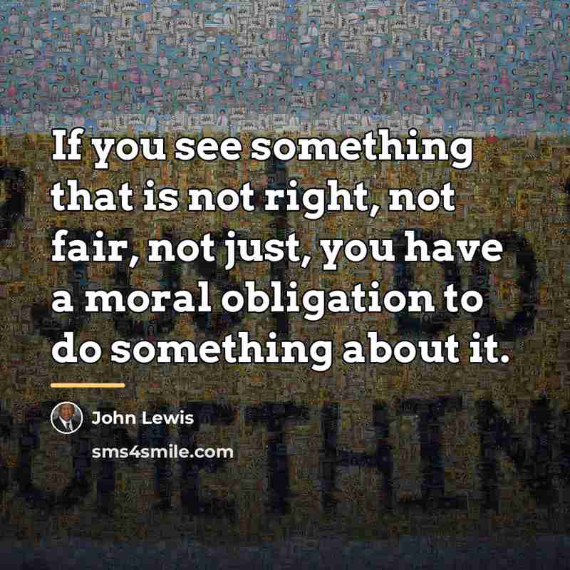 “If you see something that is not right, not fair,…” quote by John Lewis
