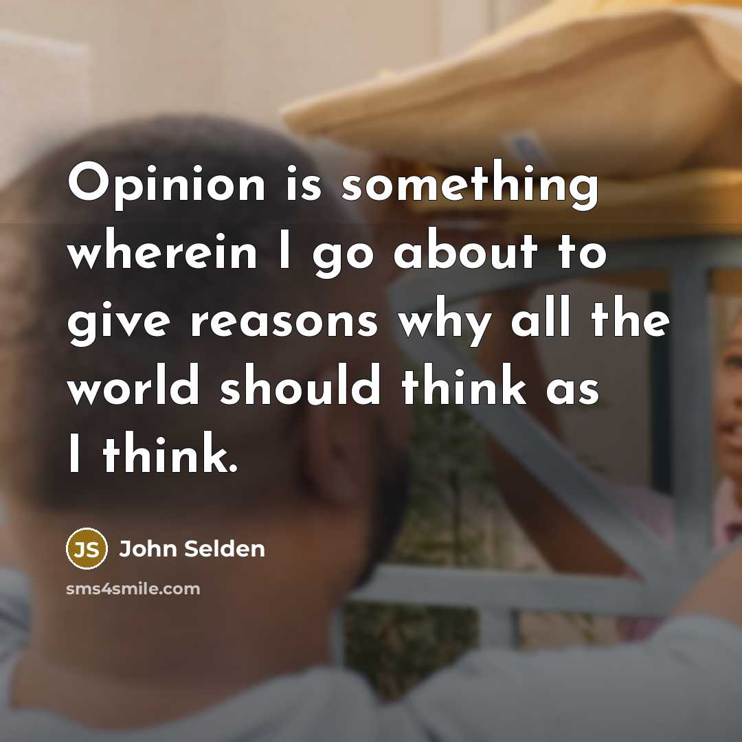 “Opinion is something wherein I go about to give reasons…” quote by John Selden