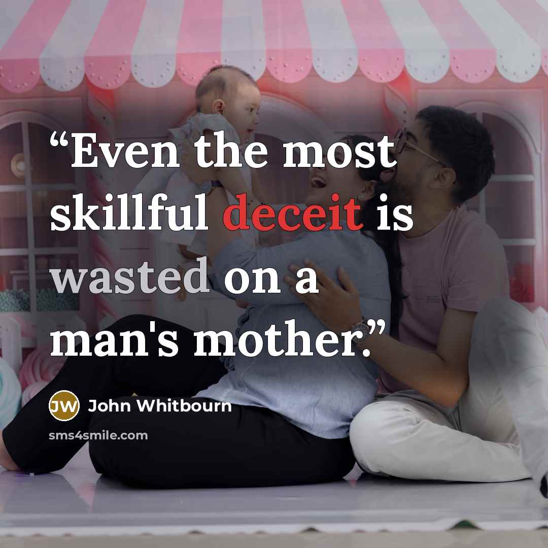 “Even the most skillful deceit is wasted on a man's mother.” quote by John Whitbourn