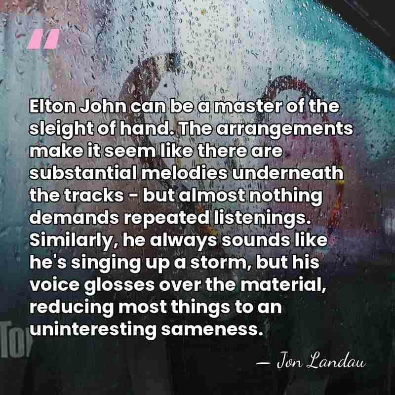 Elton John can be a master of the sleight of hand. The&hellip; - Jon Landau