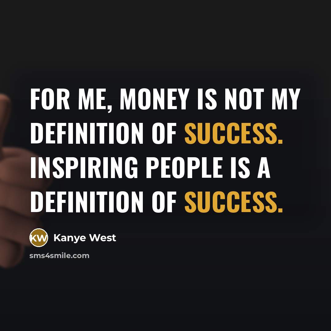 “For me, money is not my definition of success. Inspiring…” quote by Kanye West