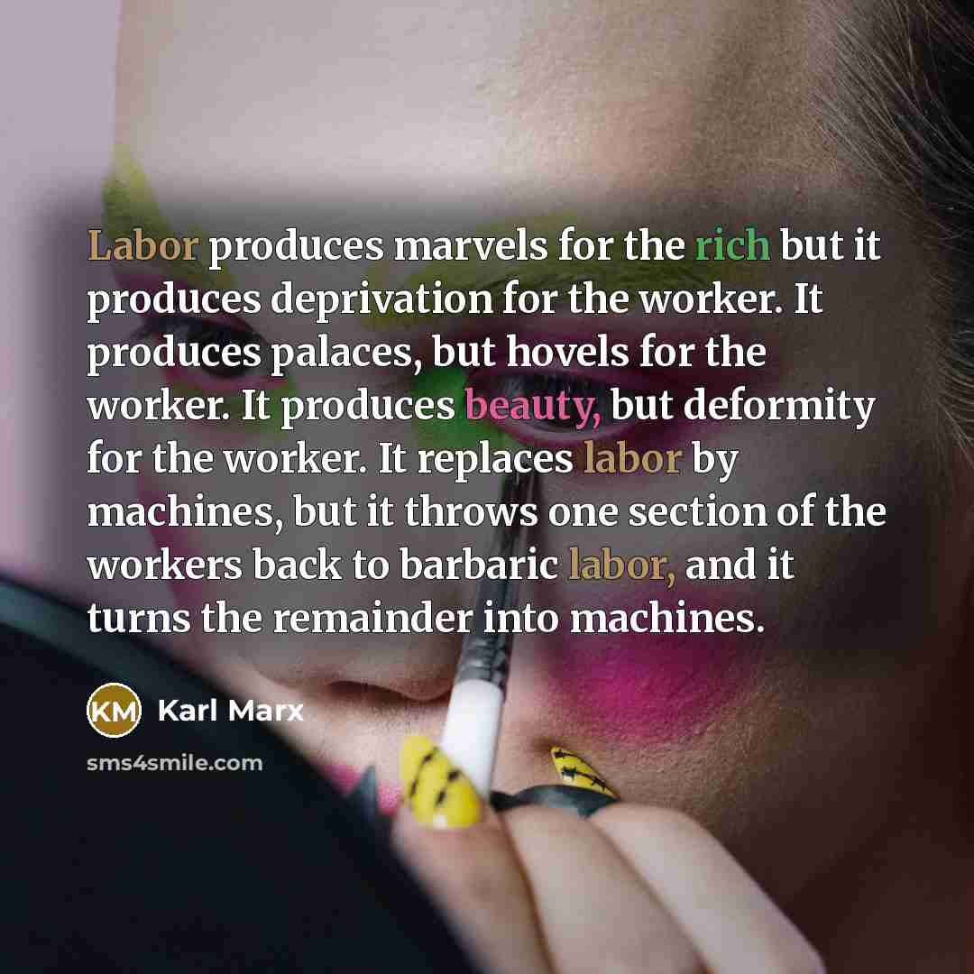 “Labor produces marvels for the rich but it produces deprivation…” quote by Karl Marx