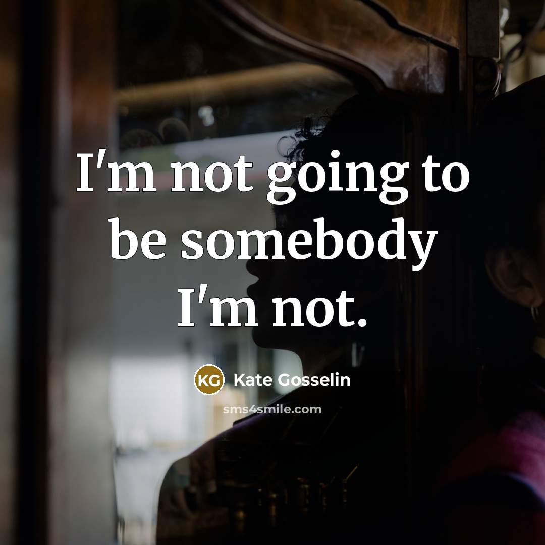 “I'm not going to be somebody I'm not.…” quote by Kate Gosselin