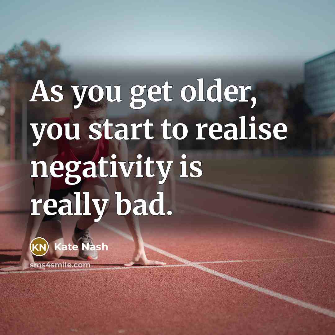 “As you get older, you start to realise negativity is…” quote by Kate Nash