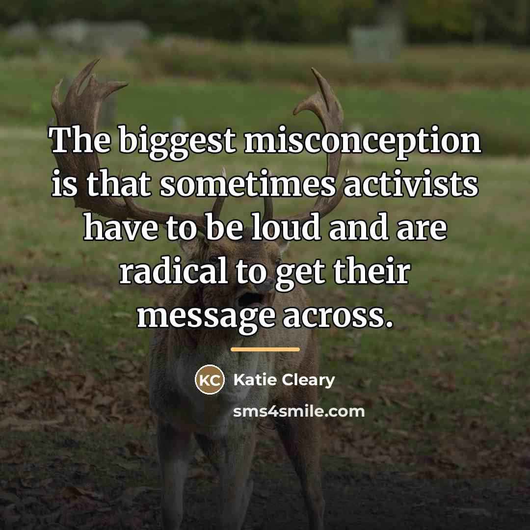 “The biggest misconception is that sometimes activists have to be…” quote by Katie Cleary