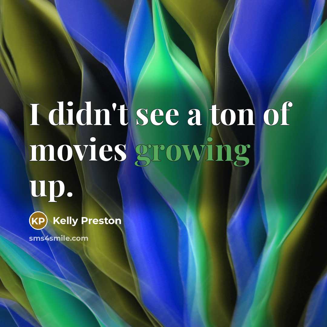 “I didn't see a ton of movies growing up.…” quote by Kelly Preston