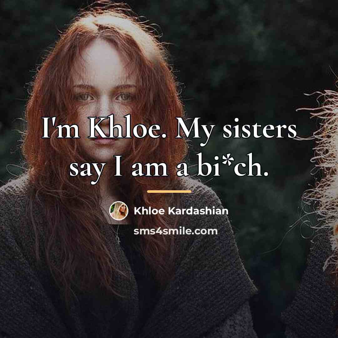 “I'm Khloe. My sisters say I am a bi*ch.…” quote by Khloe Kardashian