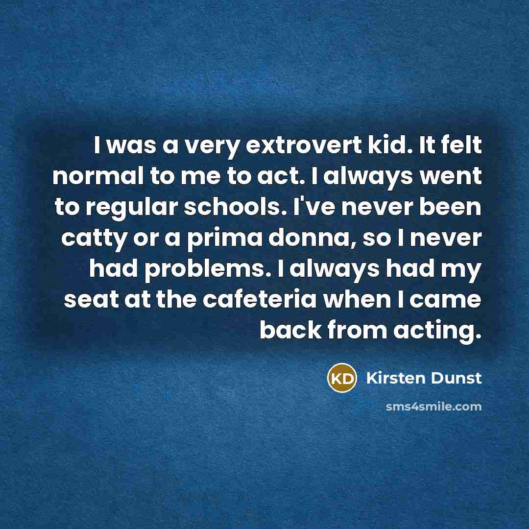 “I was a very extrovert kid. It felt normal to…” quote by Kirsten Dunst