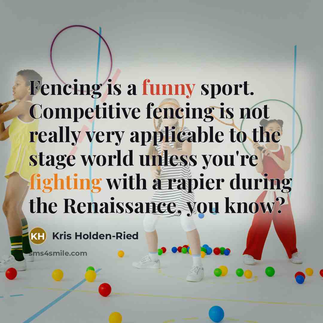 “Fencing is a funny sport. Competitive fencing is not really…” quote by Kris Holden-Ried