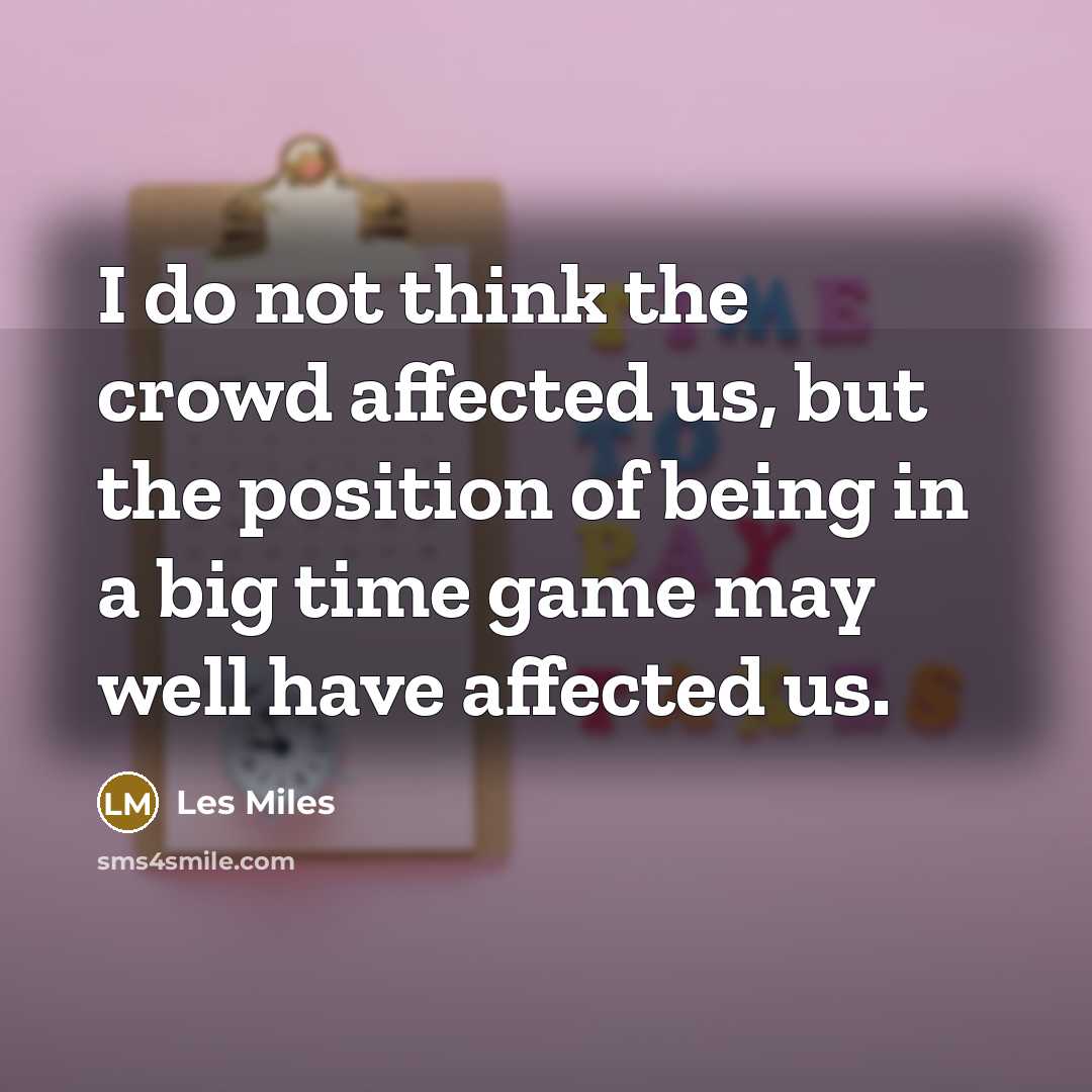 “I do not think the crowd affected us, but the…” quote by Les Miles