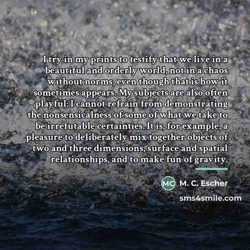 “I try in my prints to testify that we live…” quote by M. C. Escher