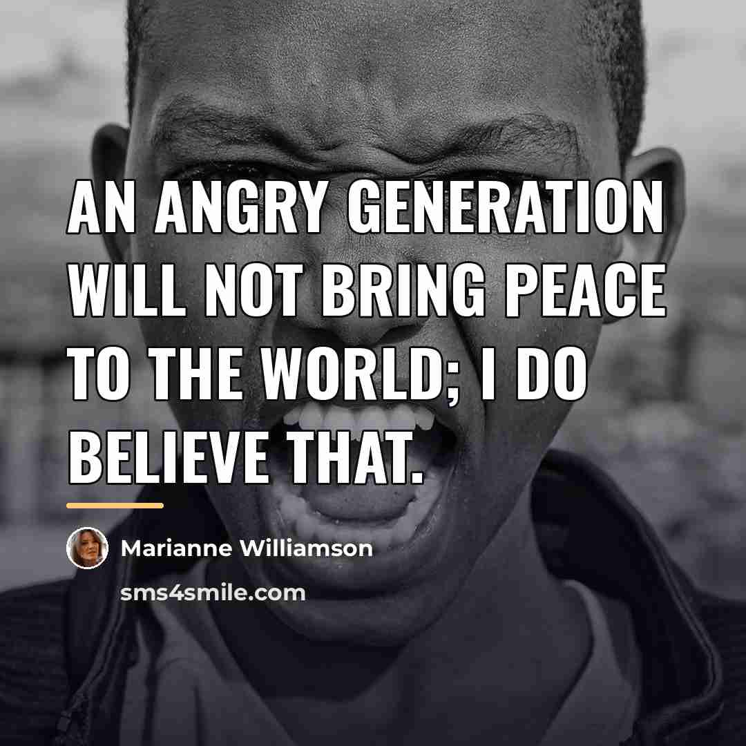 “An angry generation will not bring peace to the world;…” quote by Marianne Williamson