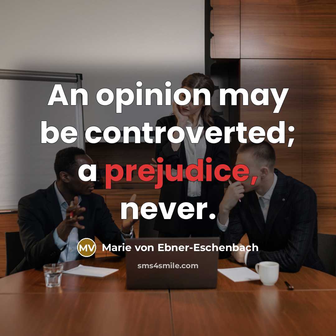 “An opinion may be controverted; a prejudice, never.…” quote by Marie von Ebner-Eschenbach