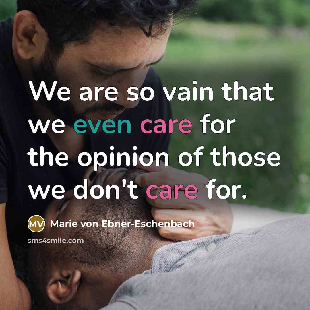“We are so vain that we even care for the…” quote by Marie Von Ebner-Eschenbach