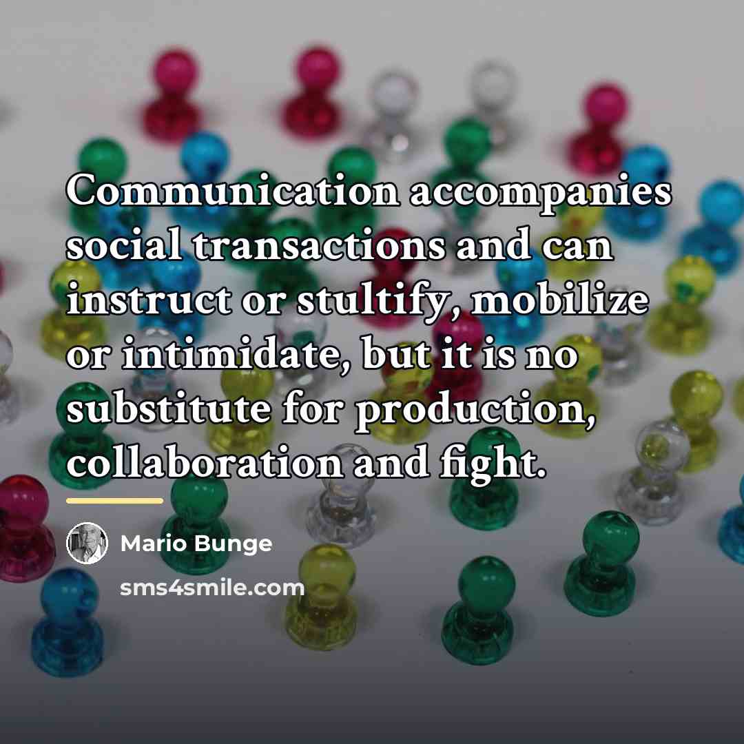 “Communication accompanies social transactions and can instruct or stultify, mobilize…” quote by Mario Bunge