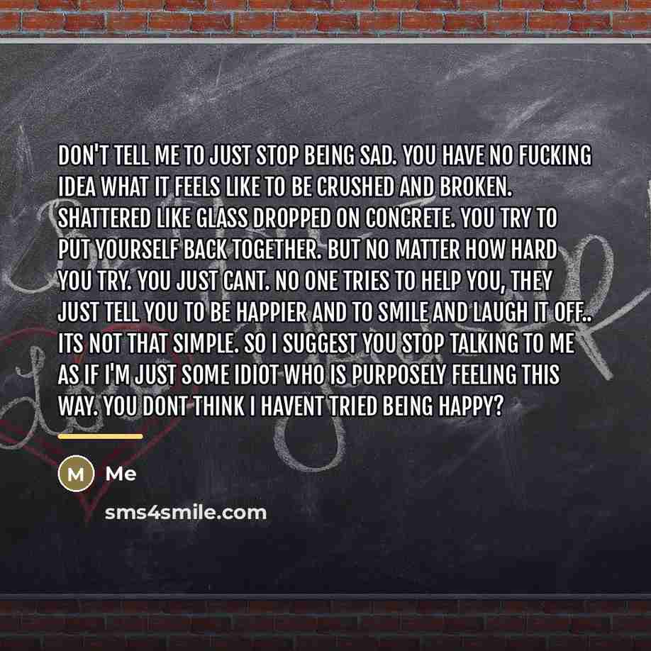 “Don't tell me to just stop being sad. you have…” quote by Me