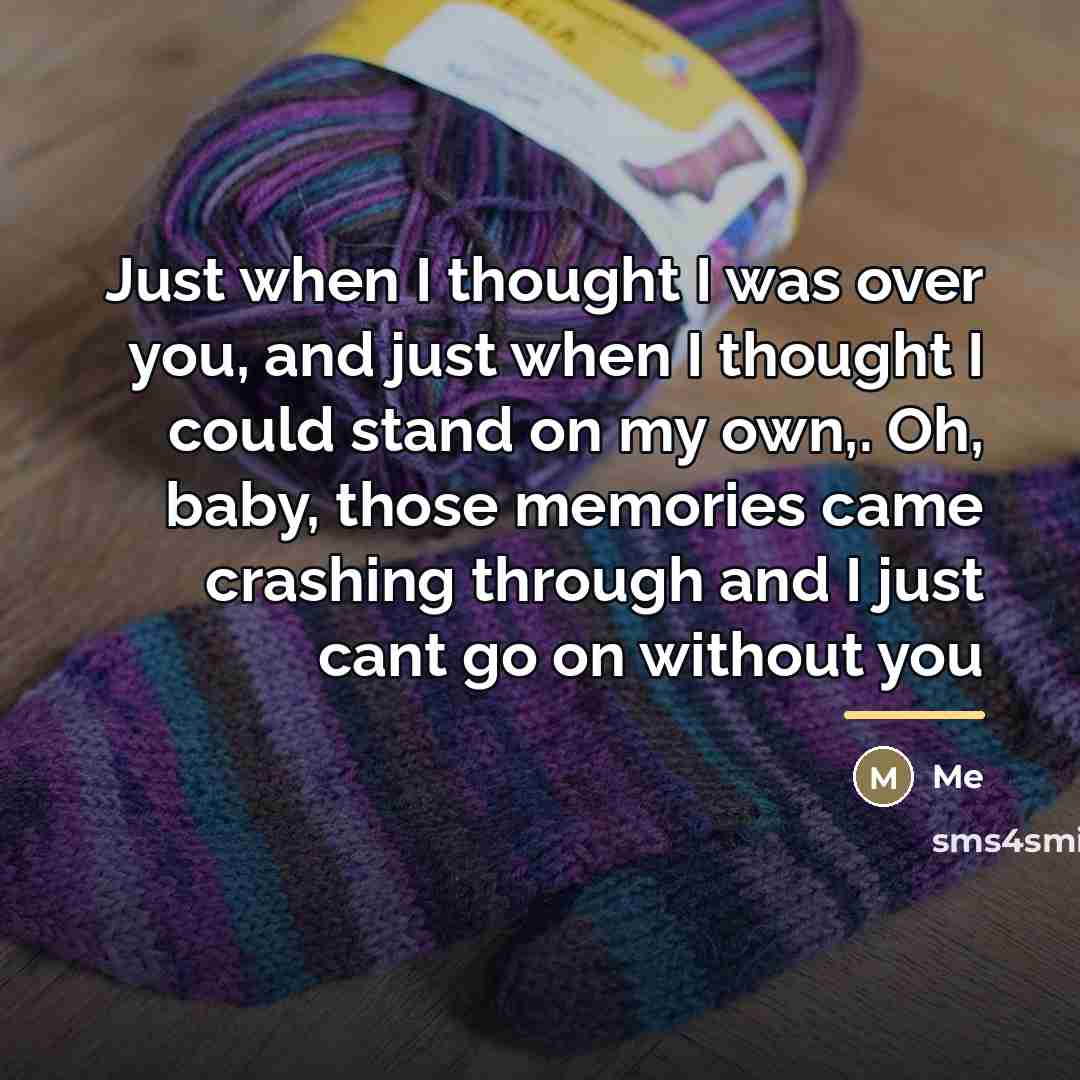 “Just when I thought I was over you, and just…” quote by Me