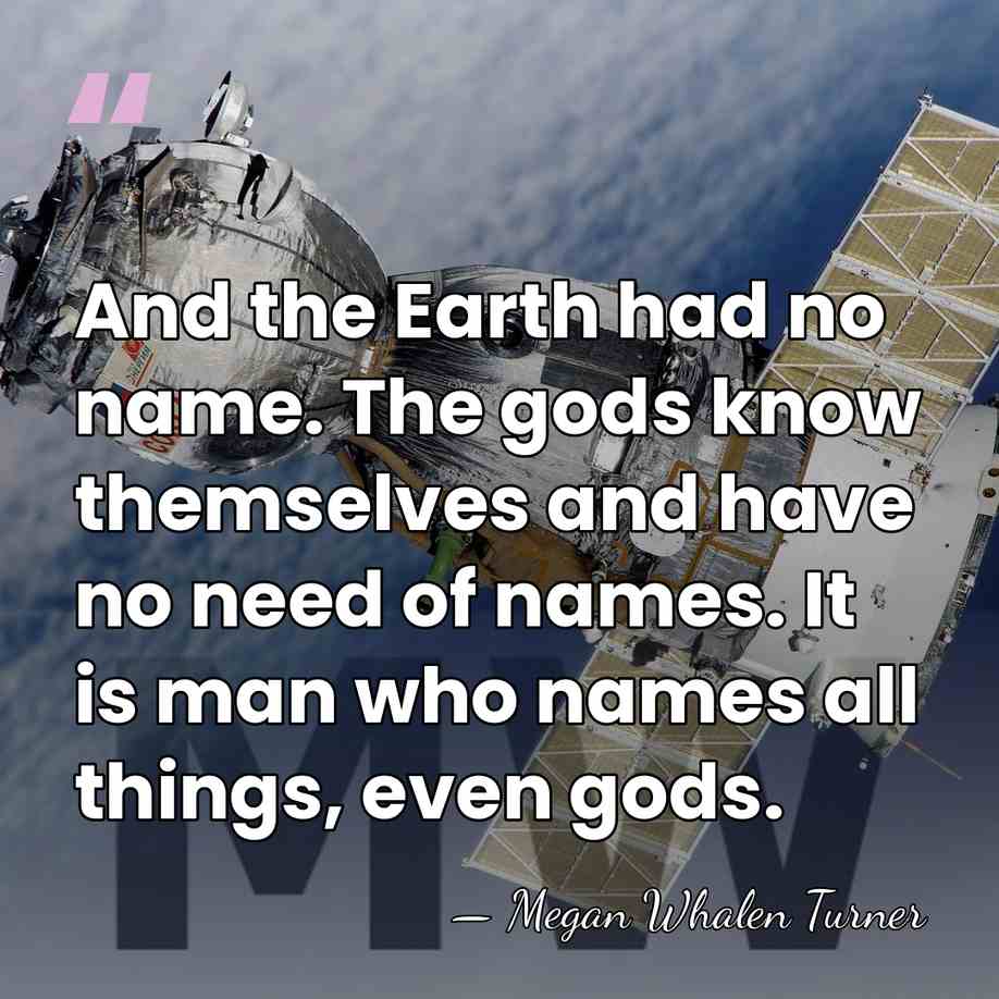 And the Earth had no name. The gods know themselves and have&hellip; - Megan Whalen Turner