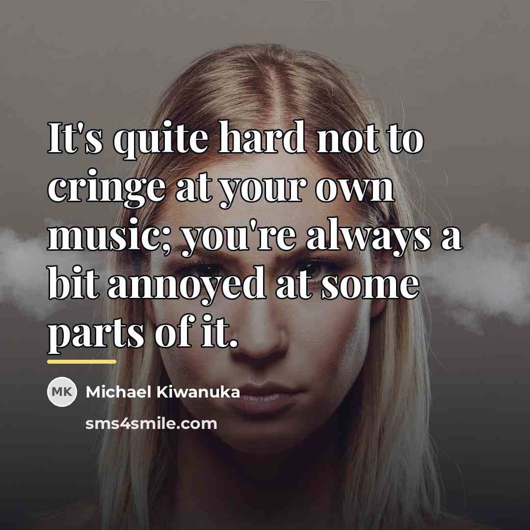 “It's quite hard not to cringe at your own music;…” quote by Michael Kiwanuka