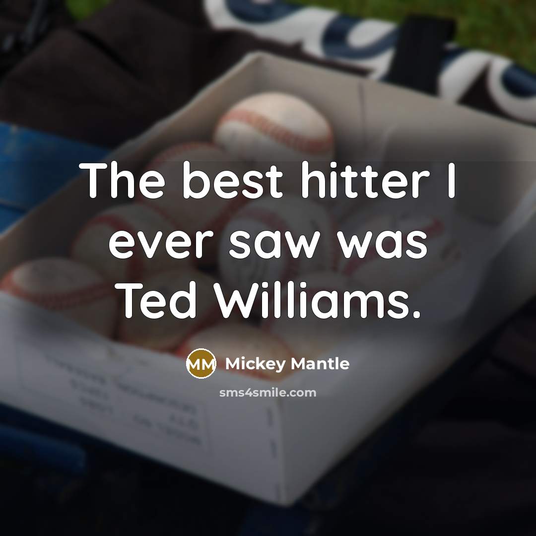 “The best hitter I ever saw was Ted Williams.…” quote by Mickey Mantle