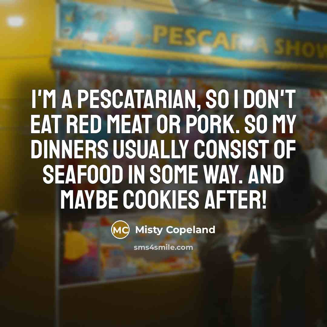 “I'm a pescatarian, so I don't eat red meat or…” quote by Misty Copeland