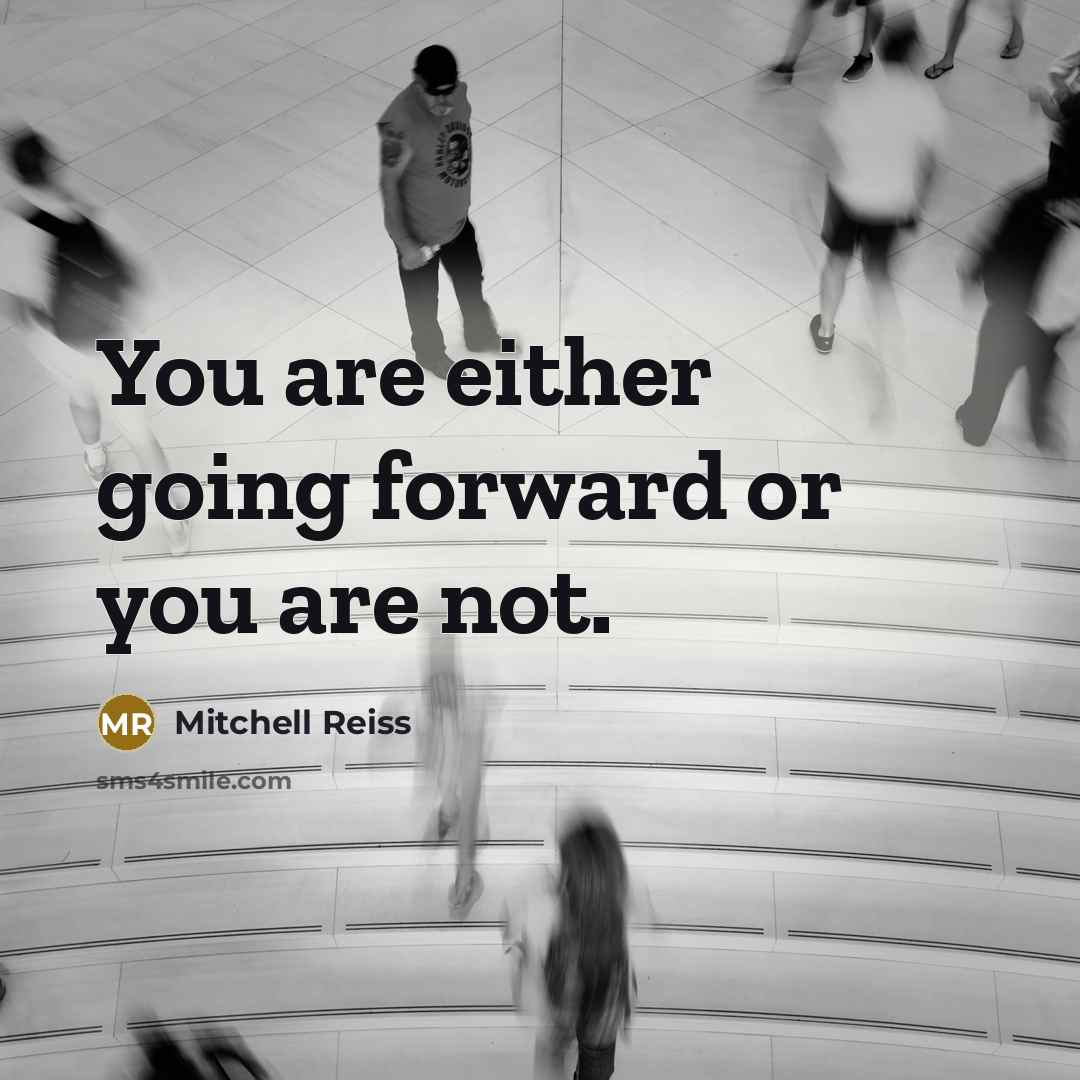 “You are either going forward or you are not.” quote by Mitchell Reiss
