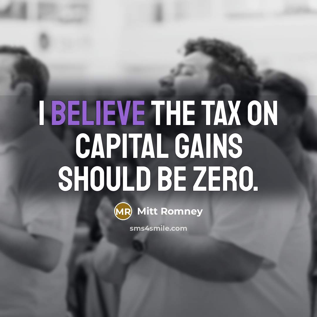 “I believe the tax on capital gains should be zero.…” quote by Mitt Romney