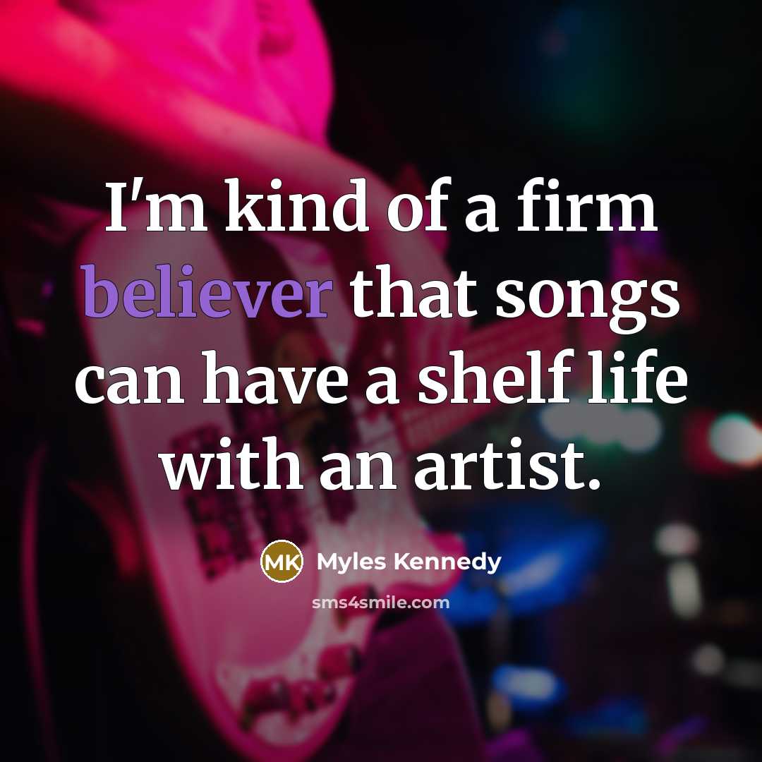 “I'm kind of a firm believer that songs can have…” quote by Myles Kennedy