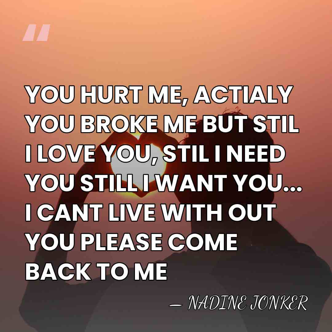 YOU HURT ME, ACTIALY YOU BROKE ME BUT STIL I LOVE YOU,&hellip; - NADINE JONKER